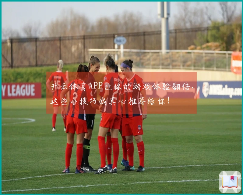 开云体育APP让你的游戏体验翻倍，这些小技巧我真心推荐给你！